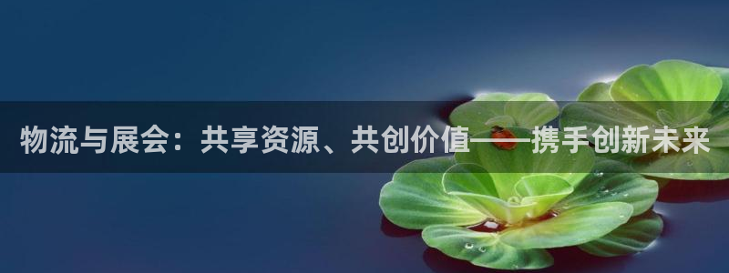 超凡国际是什么是赌博吗?：物流与展会