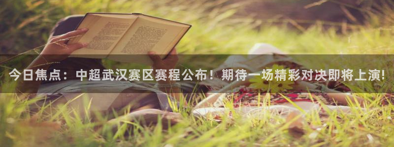 山猫体育app官网：今日焦点：中超武汉赛区赛程公布！期待一场精彩对决即将上演!