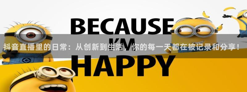 山猫体育app官方版下载：抖音直播里的日常：从创新到生活，你的每一天都在被记录和分享！