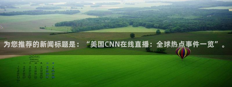 山猫体育赛事直播nba：为您推荐的新闻标题是：“美国CNN在线直播：全球热点事件一览”。